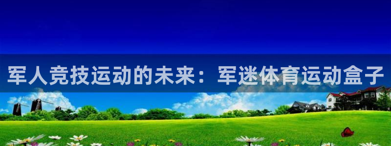 风速体育NBA：军人竞技运动的未来：军迷体育运动盒子